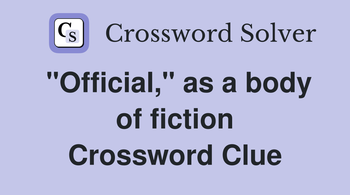 "Official," as a body of fiction Crossword Clue Answers Crossword